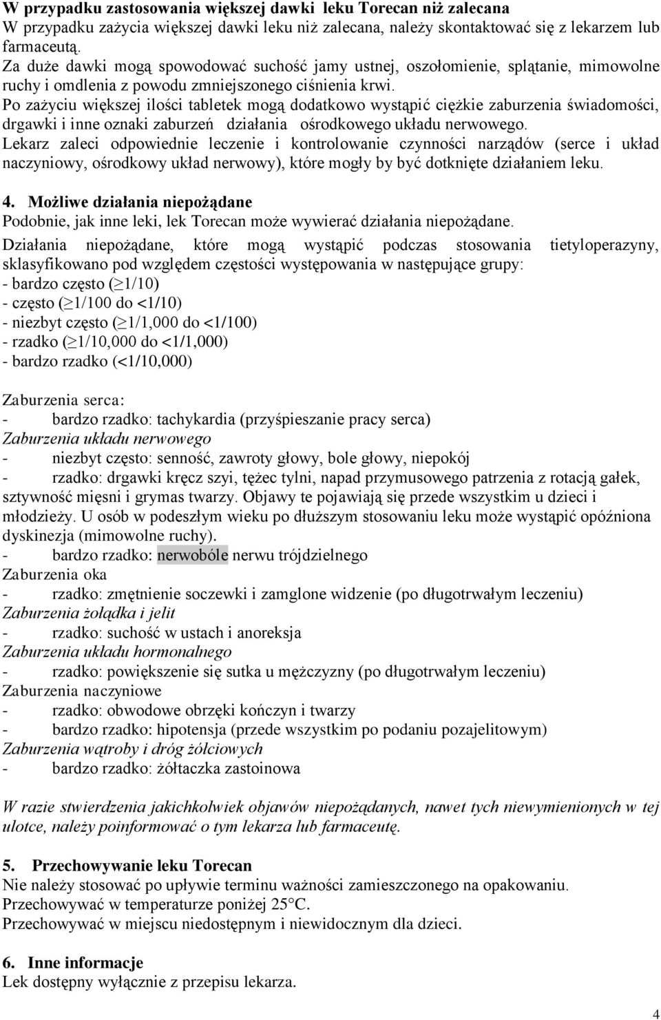 Po zażyciu większej ilości tabletek mogą dodatkowo wystąpić ciężkie zaburzenia świadomości, drgawki i inne oznaki zaburzeń działania ośrodkowego układu nerwowego.