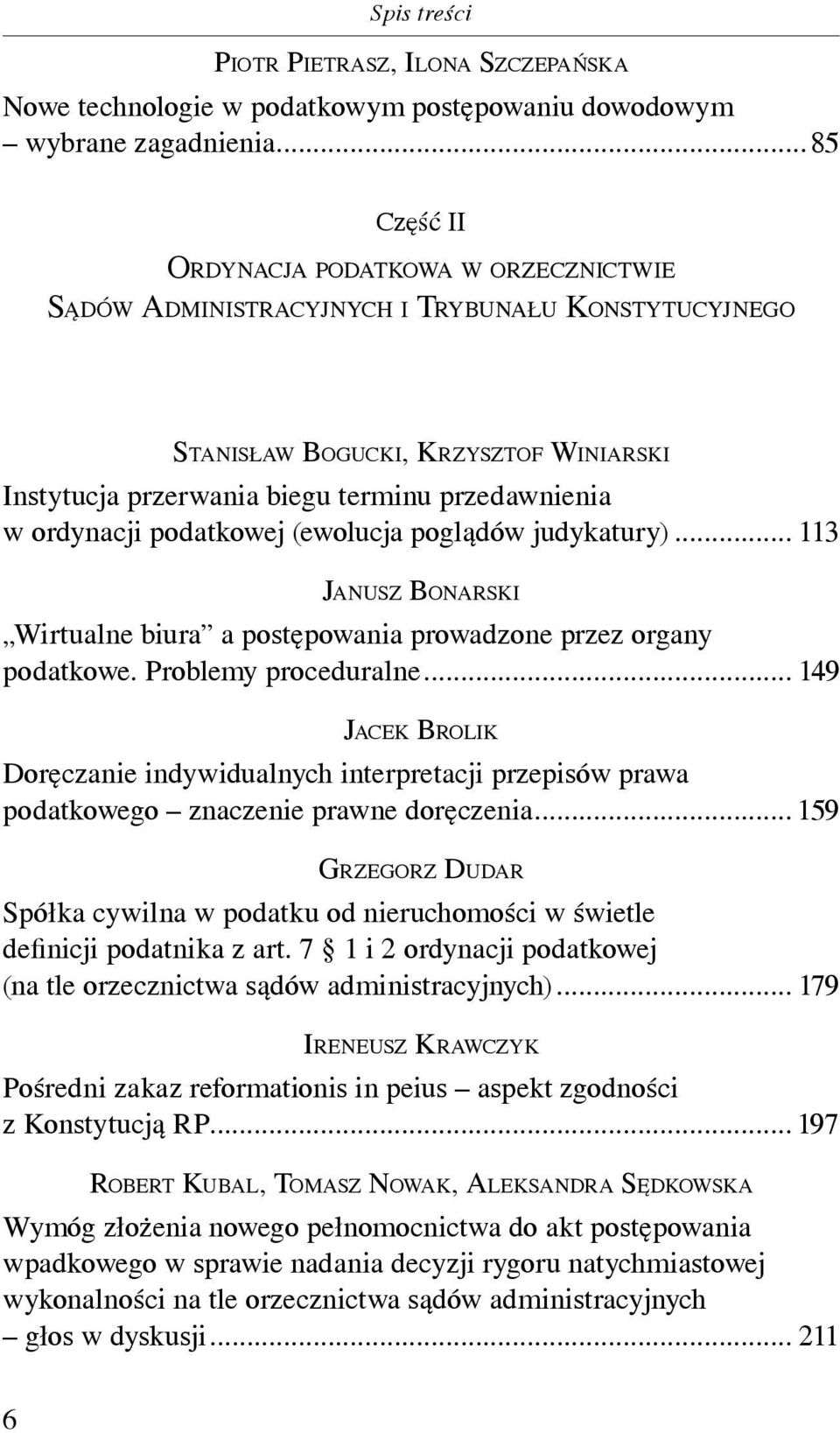 ordynacji podatkowej (ewolucja poglądów judykatury)... 113 JANUSZ BONARSKI Wirtualne biura a postępowania prowadzone przez organy podatkowe. Problemy proceduralne.
