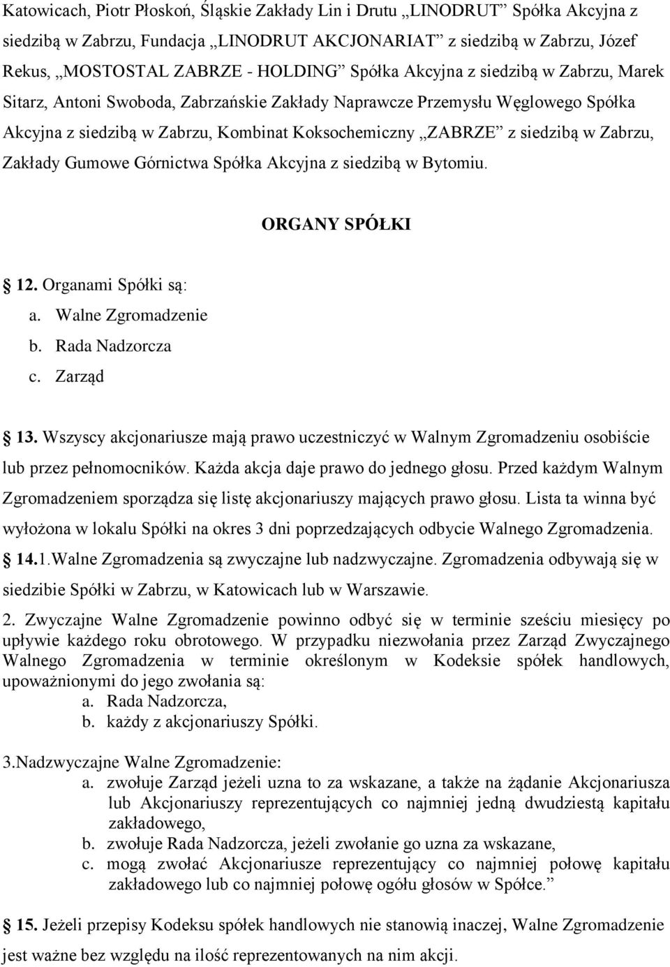 Zakłady Gumowe Górnictwa Spółka Akcyjna z siedzibą w Bytomiu. ORGANY SPÓŁKI 12. Organami Spółki są: a. Walne Zgromadzenie b. Rada Nadzorcza c. Zarząd 13.
