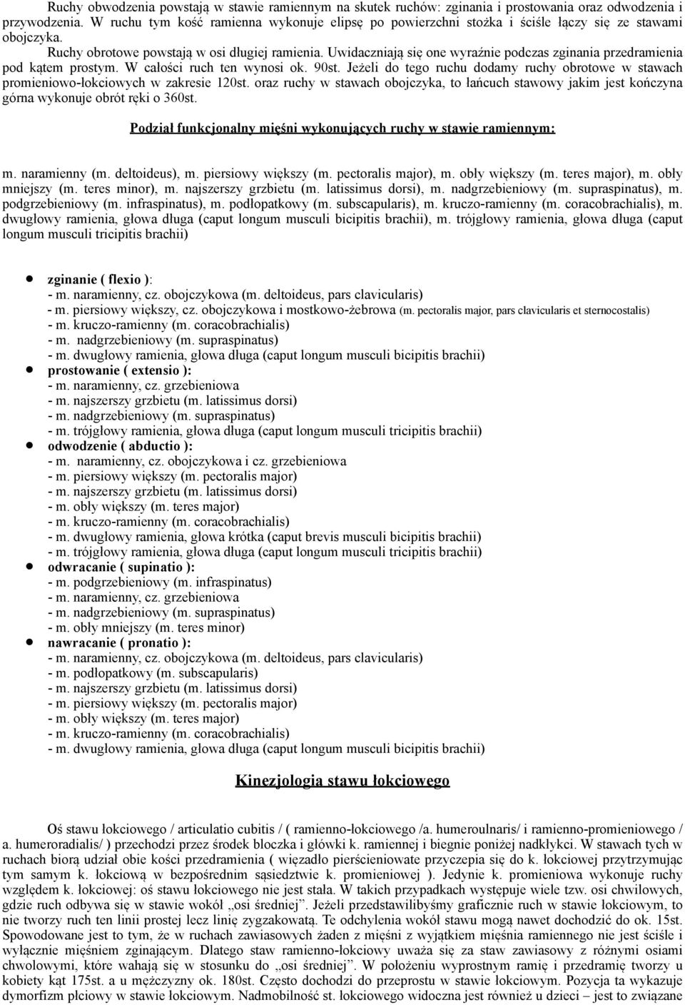 Uwidaczniają się one wyraźnie podczas zginania przedramienia pod kątem prostym. W całości ruch ten wynosi ok. 90st.