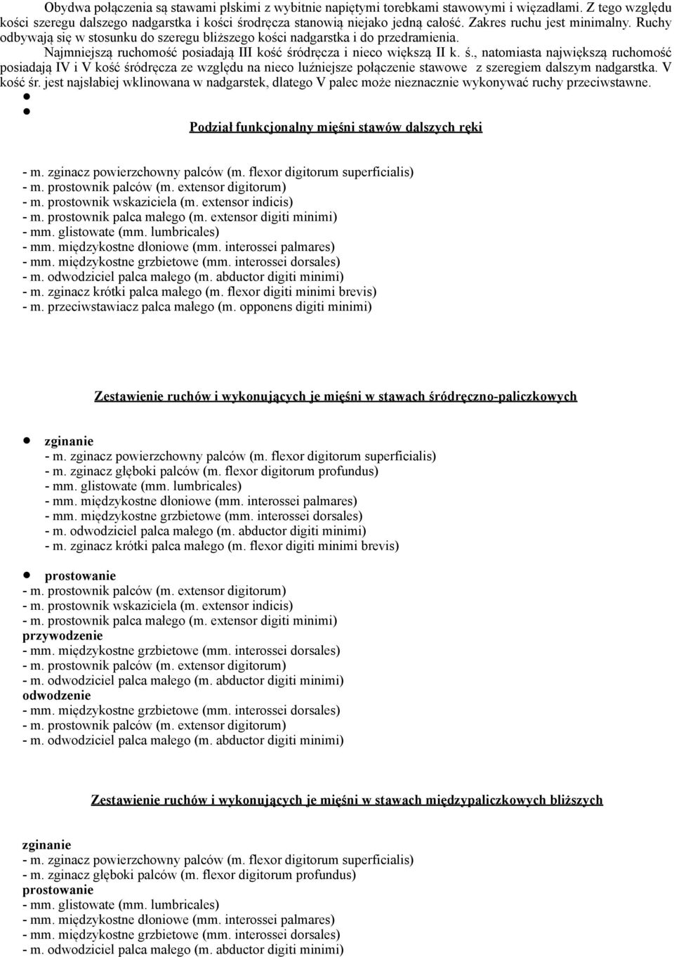 ódręcza i nieco większą II k. ś., natomiasta największą ruchomość posiadają IV i V kość śródręcza ze względu na nieco luźniejsze połączenie stawowe z szeregiem dalszym nadgarstka. V kość śr. jest najsłabiej wklinowana w nadgarstek, dlatego V palec może nieznacznie wykonywać ruchy przeciwstawne.