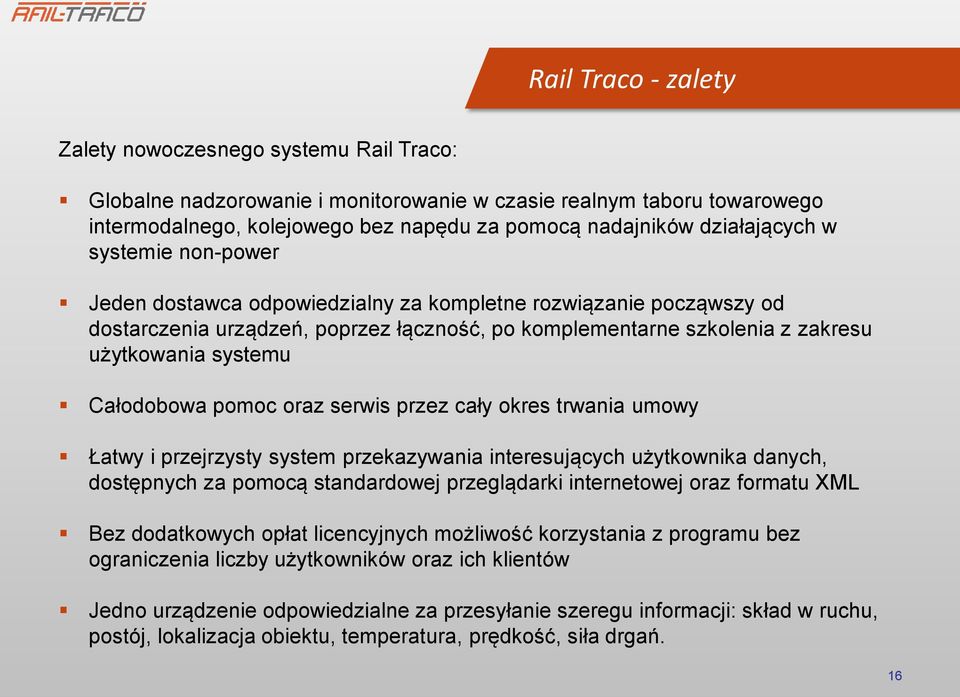 systemu Całodobowa pomoc oraz serwis przez cały okres trwania umowy Łatwy i przejrzysty system przekazywania interesujących użytkownika danych, dostępnych za pomocą standardowej przeglądarki