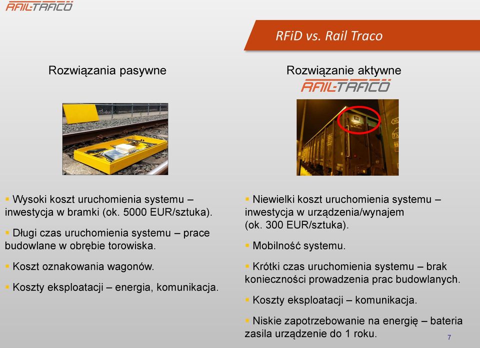 Niewielki koszt uruchomienia systemu inwestycja w urządzenia/wynajem (ok. 300 EUR/sztuka). Mobilność systemu.