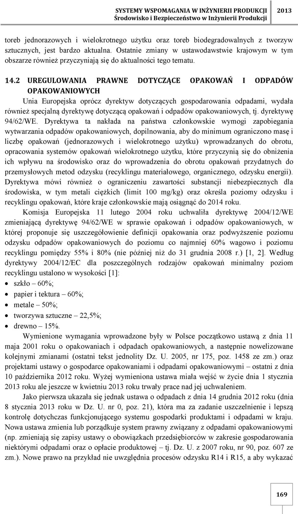 2 UREGULOWANIA PRAWNE DOTYCZĄCE OPAKOWAŃ I ODPADÓW OPAKOWANIOWYCH Unia Europejska oprócz dyrektyw dotyczących gospodarowania odpadami, wydała również specjalną dyrektywę dotyczącą opakowań i odpadów