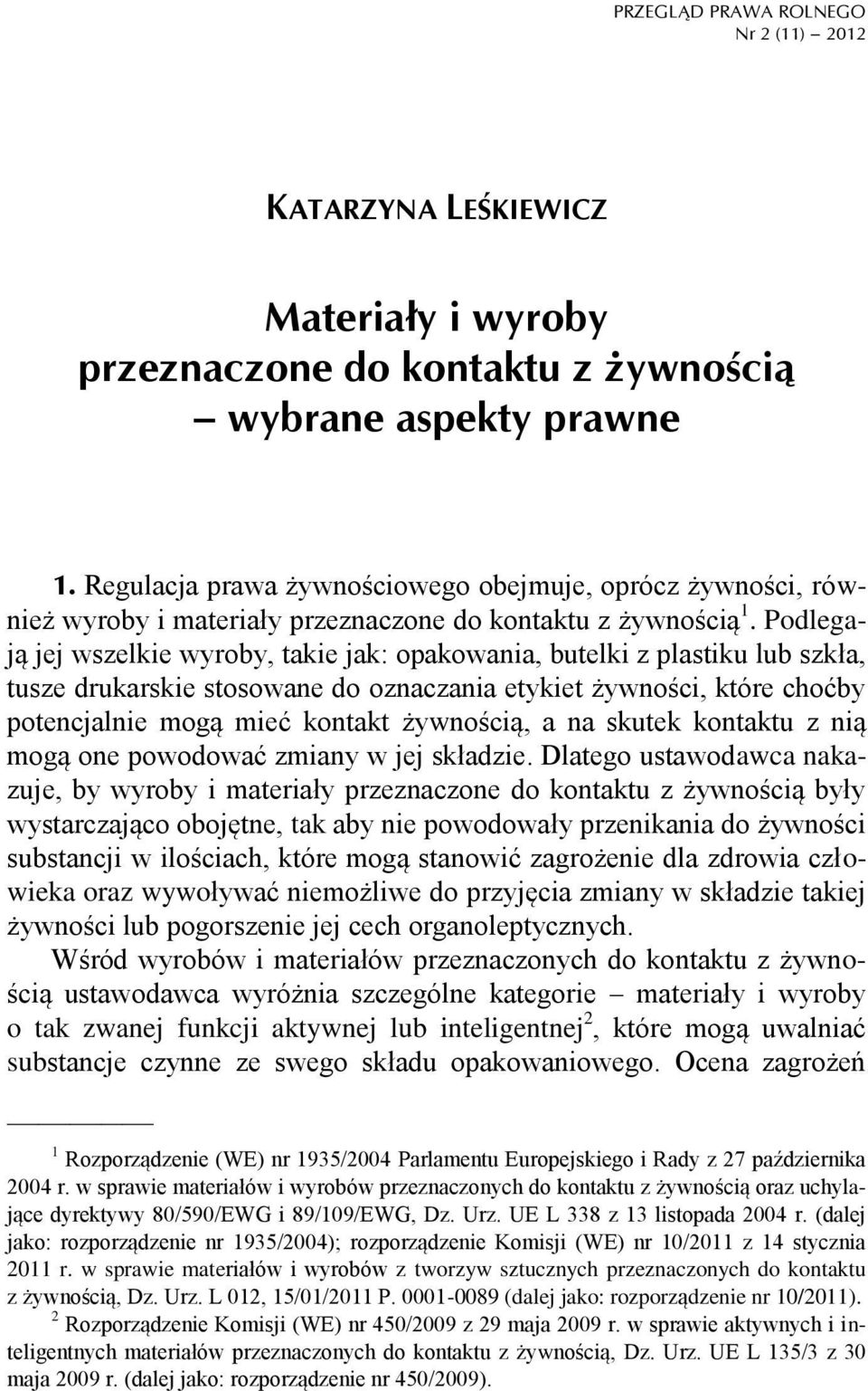 Podlegają jej wszelkie wyroby, takie jak: opakowania, butelki z plastiku lub szkła, tusze drukarskie stosowane do oznaczania etykiet żywności, które choćby potencjalnie mogą mieć kontakt żywnością, a