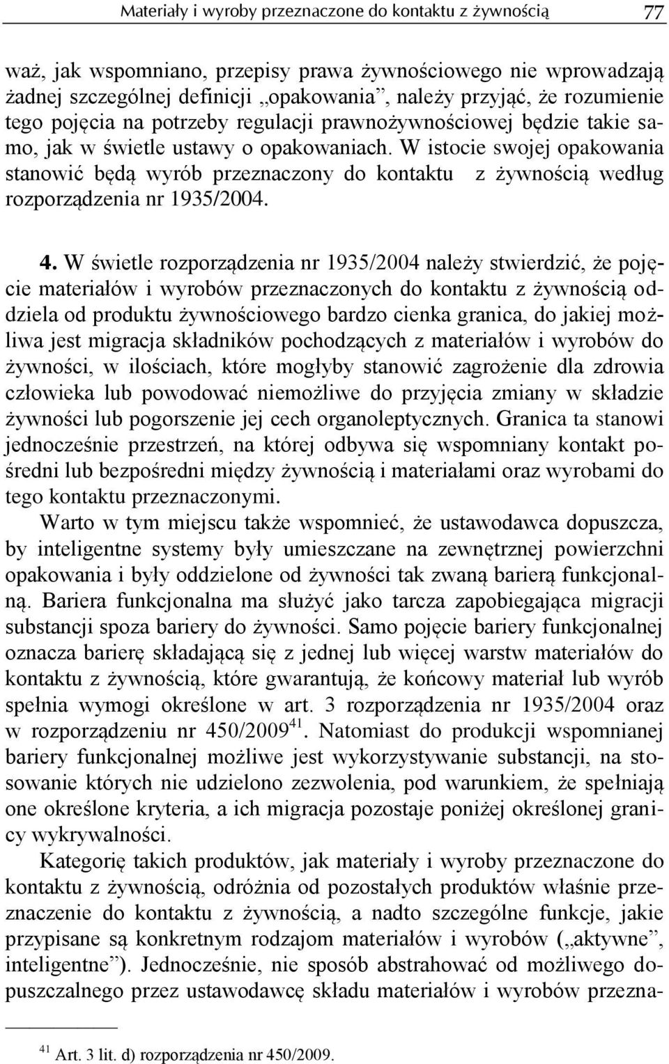 W istocie swojej opakowania stanowić będą wyrób przeznaczony do kontaktu z żywnością według rozporządzenia nr 1935/2004. 4.