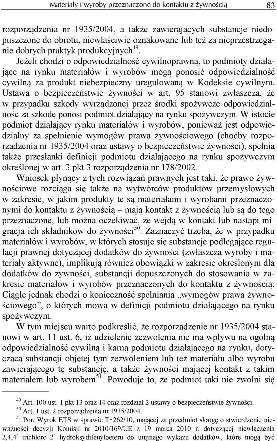Jeżeli chodzi o odpowiedzialność cywilnoprawną, to podmioty działające na rynku materiałów i wyrobów mogą ponosić odpowiedzialność cywilną za produkt niebezpieczny uregulowaną w Kodeksie cywilnym.