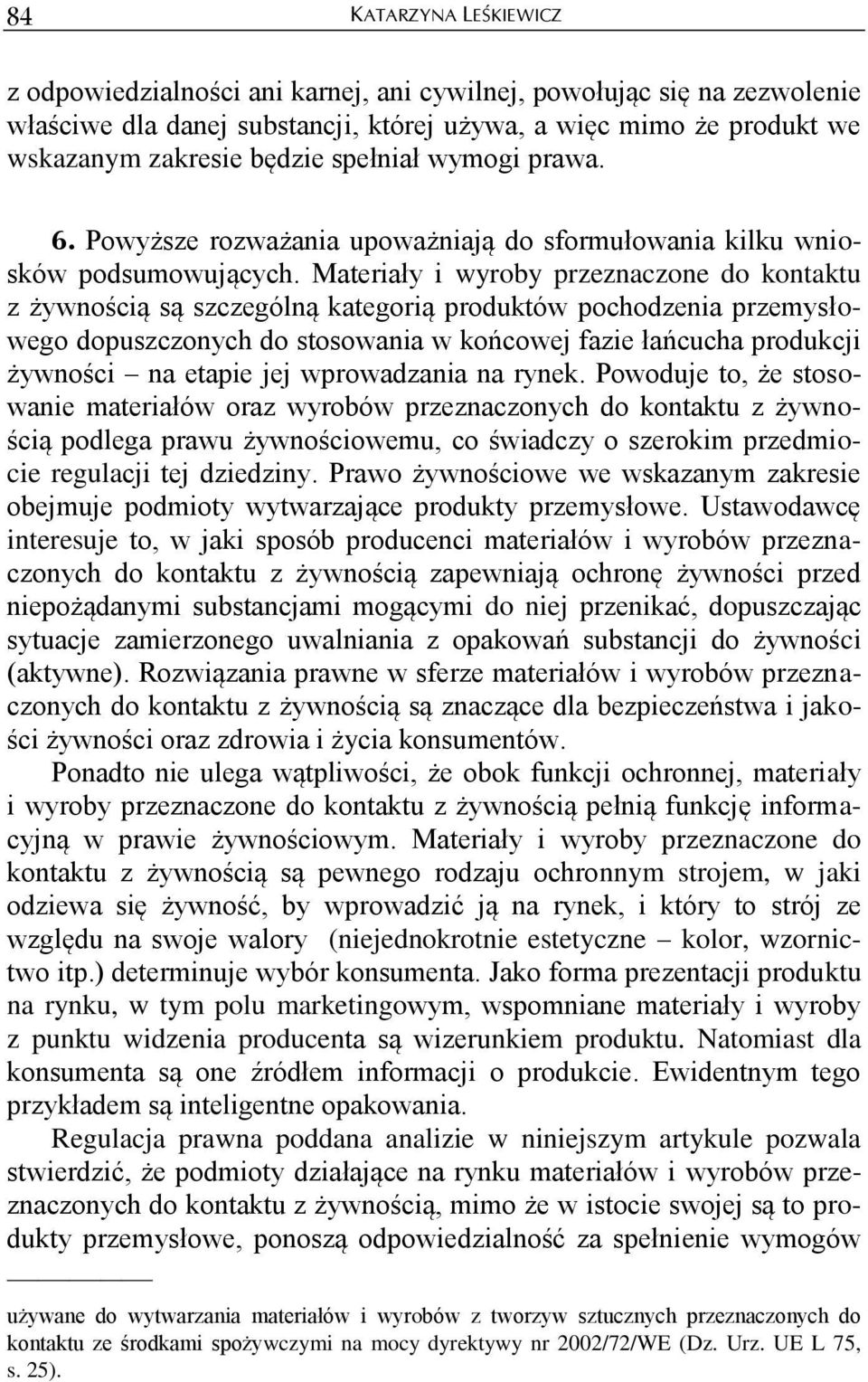 Materiały i wyroby przeznaczone do kontaktu z żywnością są szczególną kategorią produktów pochodzenia przemysłowego dopuszczonych do stosowania w końcowej fazie łańcucha produkcji żywności na etapie