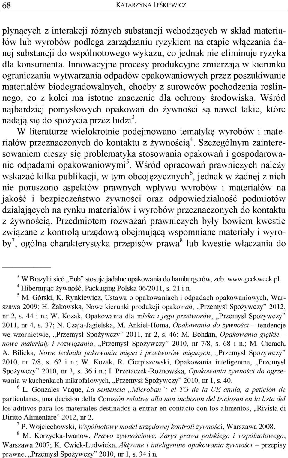 Innowacyjne procesy produkcyjne zmierzają w kierunku ograniczania wytwarzania odpadów opakowaniowych przez poszukiwanie materiałów biodegradowalnych, choćby z surowców pochodzenia roślinnego, co z