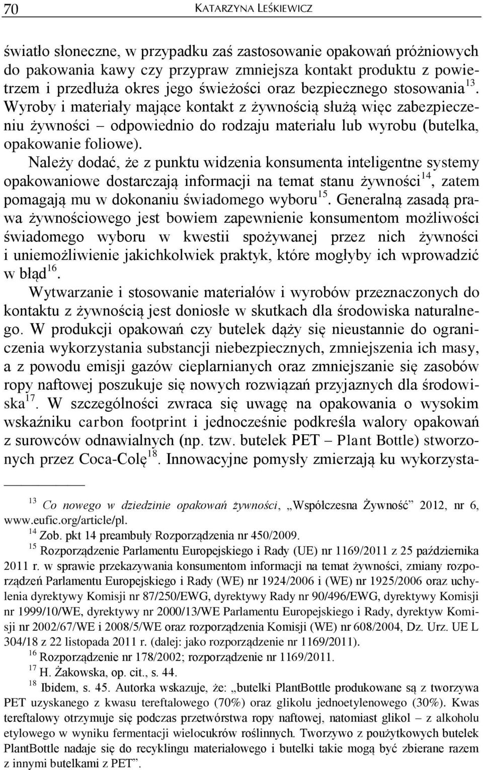 Należy dodać, że z punktu widzenia konsumenta inteligentne systemy opakowaniowe dostarczają informacji na temat stanu żywności 14, zatem pomagają mu w dokonaniu świadomego wyboru 15.