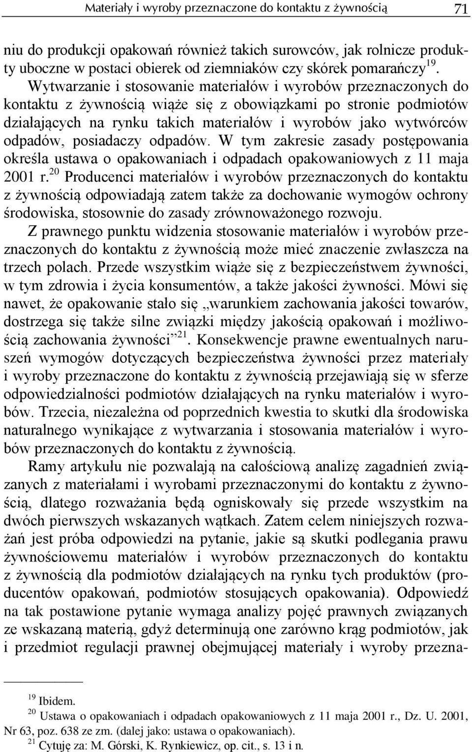 odpadów, posiadaczy odpadów. W tym zakresie zasady postępowania określa ustawa o opakowaniach i odpadach opakowaniowych z 11 maja 2001 r.