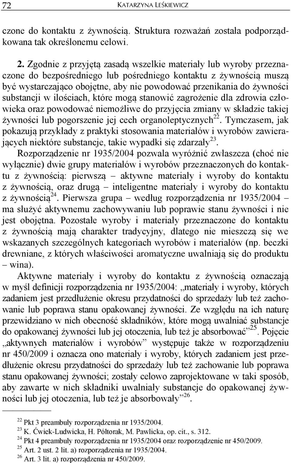 substancji w ilościach, które mogą stanowić zagrożenie dla zdrowia człowieka oraz powodować niemożliwe do przyjęcia zmiany w składzie takiej żywności lub pogorszenie jej cech organoleptycznych 22.