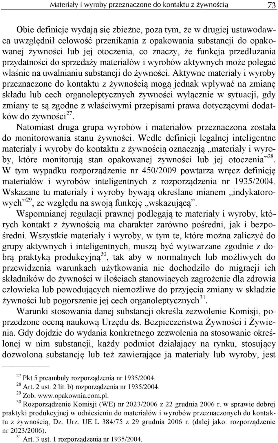 Aktywne materiały i wyroby przeznaczone do kontaktu z żywnością mogą jednak wpływać na zmianę składu lub cech organoleptycznych żywności wyłącznie w sytuacji, gdy zmiany te są zgodne z właściwymi