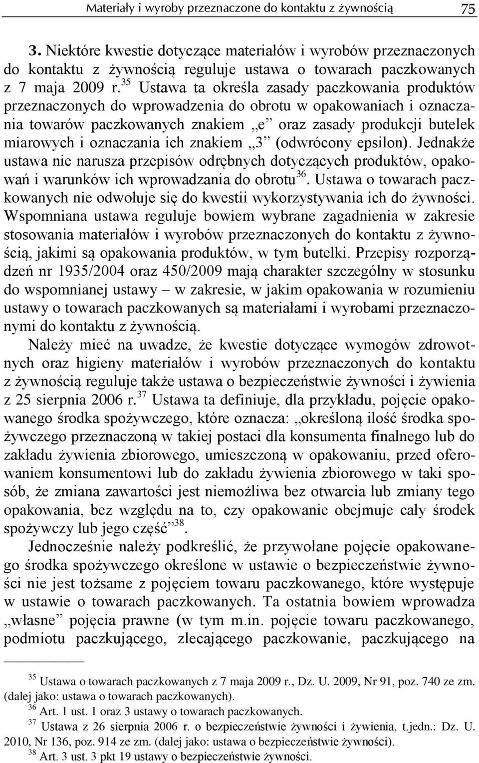 35 Ustawa ta określa zasady paczkowania produktów przeznaczonych do wprowadzenia do obrotu w opakowaniach i oznaczania towarów paczkowanych znakiem e oraz zasady produkcji butelek miarowych i