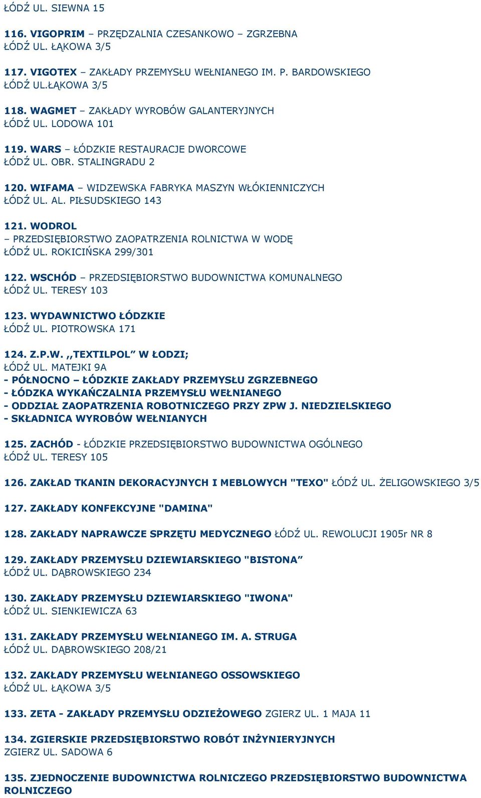 PIŁSUDSKIEGO 143 121. WODROL PRZEDSIĘBIORSTWO ZAOPATRZENIA ROLNICTWA W WODĘ ŁÓDŹ UL. ROKICIŃSKA 299/301 122. WSCHÓD PRZEDSIĘBIORSTWO BUDOWNICTWA KOMUNALNEGO ŁÓDŹ UL. TERESY 103 123.