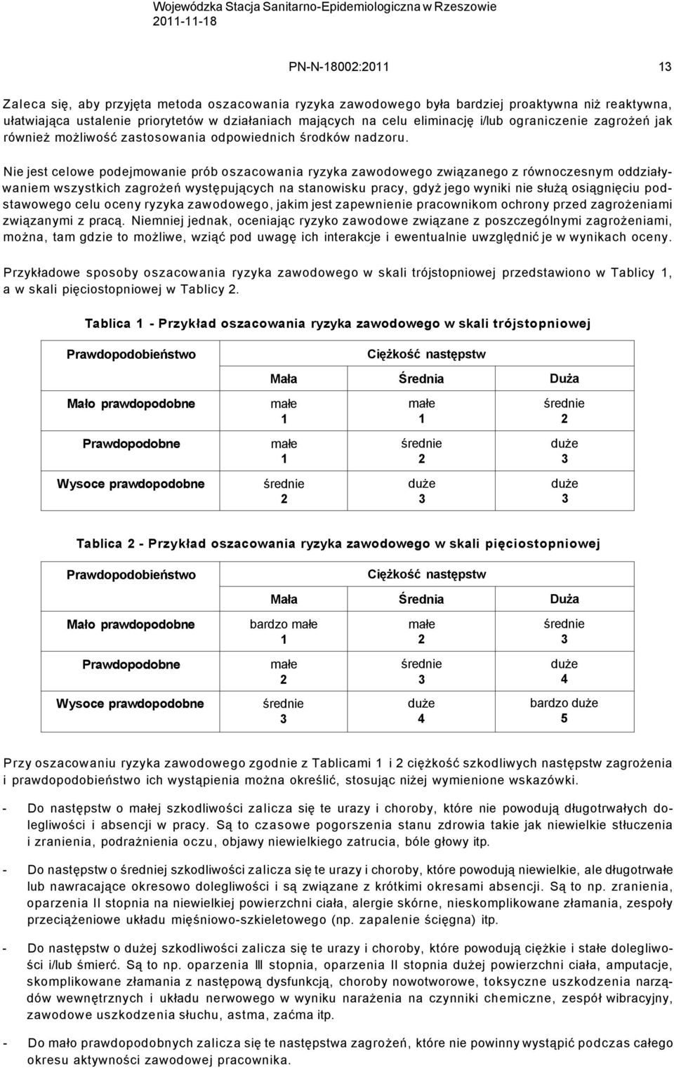 Nie jest celowe podejmowanie prób oszacowania ryzyka zawodowego związanego z równoczesnym oddziaływaniem wszystkich zagrożeń występujących na stanowisku pracy, gdyż jego wyniki nie służą osiągnięciu