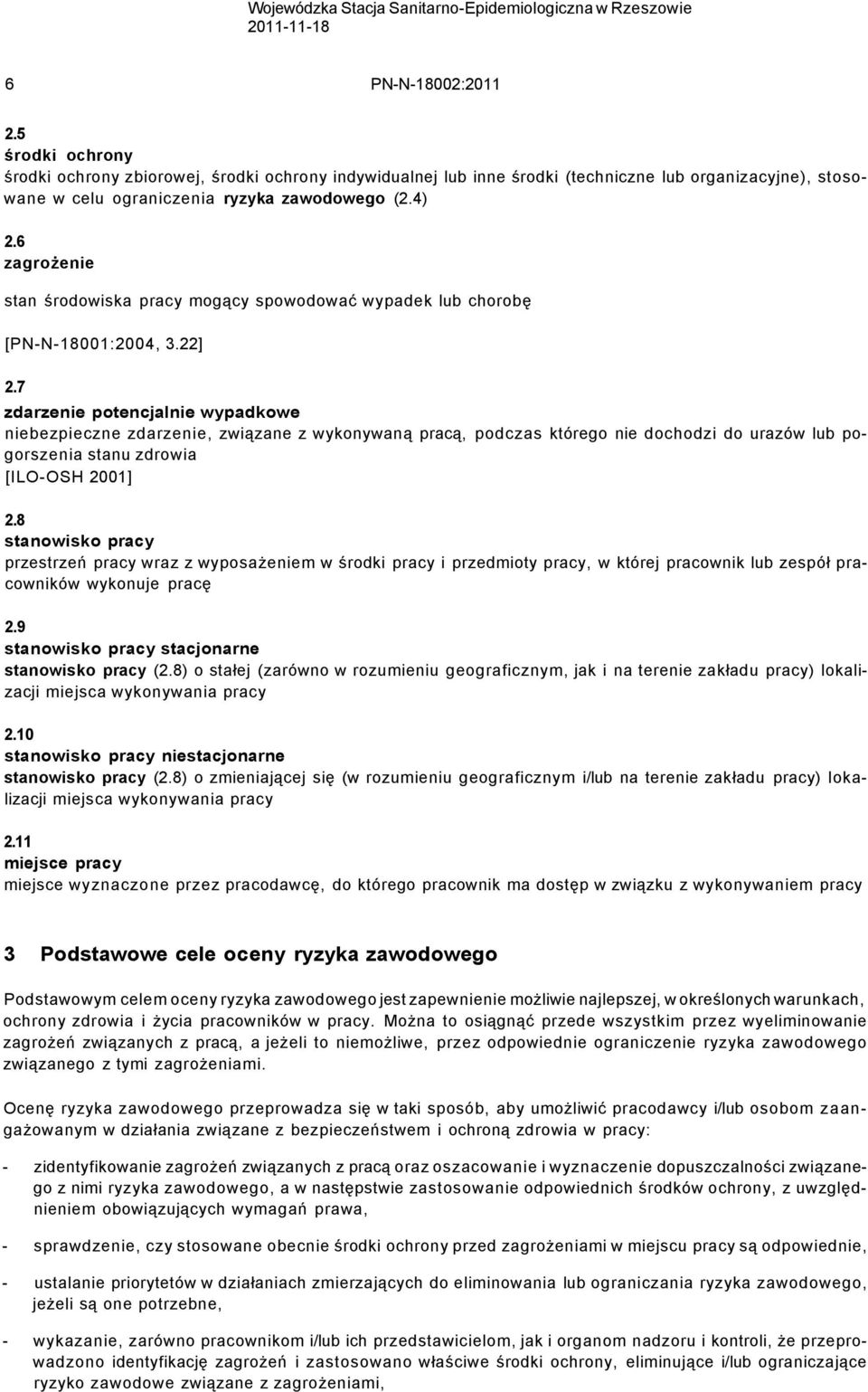 7 zdarzenie potencjalnie wypadkowe niebezpieczne zdarzenie, związane z wykonywaną pracą, podczas którego nie dochodzi do urazów lub pogorszenia stanu zdrowia [ILO-OSH 2001] 2.