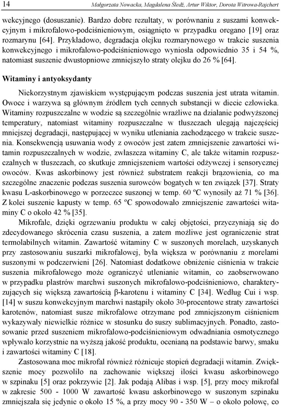 Przykładowo, degradacja olejku rozmarynowego w trakcie suszenia konwekcyjnego i mikrofalowo-podciśnieniowego wyniosła odpowiednio 35 i 54 %, natomiast suszenie dwustopniowe zmniejszyło straty olejku