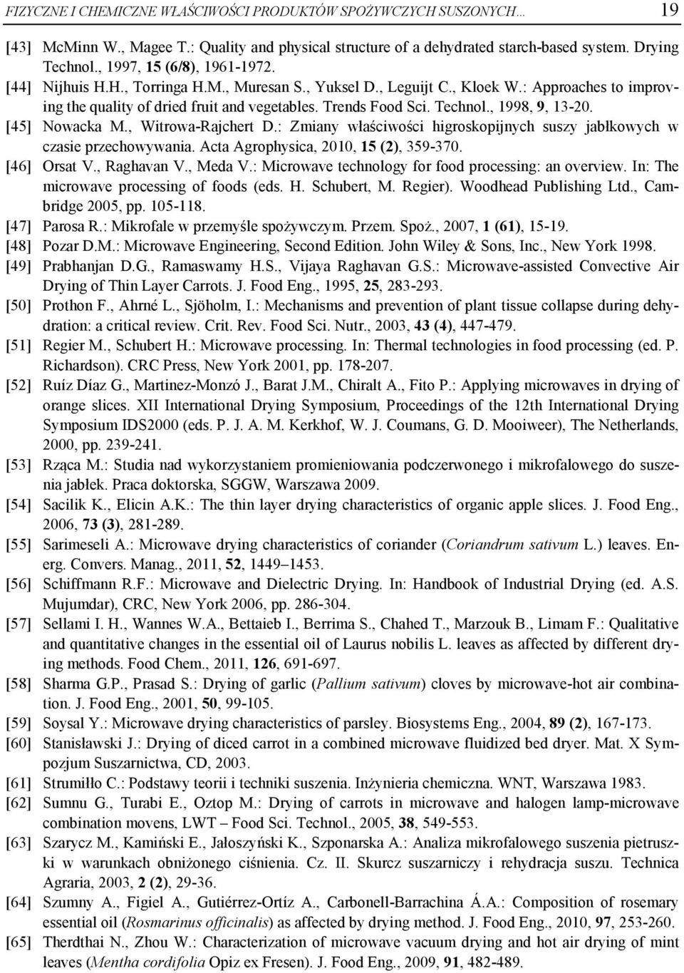 , 1998, 9, 13-20. [45] Nowacka M., Witrowa-Rajchert D.: Zmiany właściwości higroskopijnych suszy jabłkowych w czasie przechowywania. Acta Agrophysica, 2010, 15 (2), 359-370. [46] Orsat V., Raghavan V.