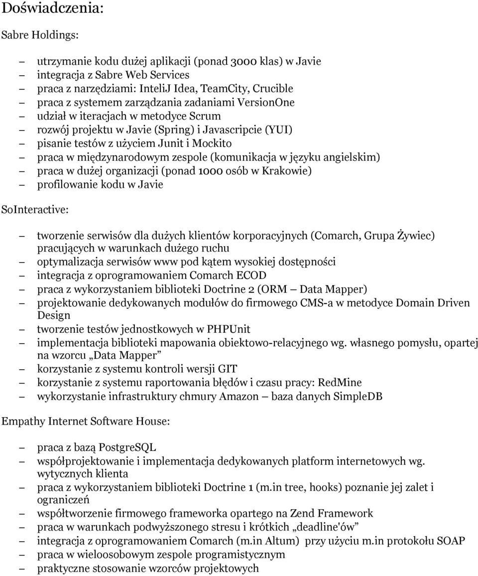 (komunikacja w języku angielskim) praca w dużej organizacji (ponad 1000 osób w Krakowie) profilowanie kodu w Javie SoInteractive: tworzenie serwisów dla dużych klientów korporacyjnych (Comarch, Grupa