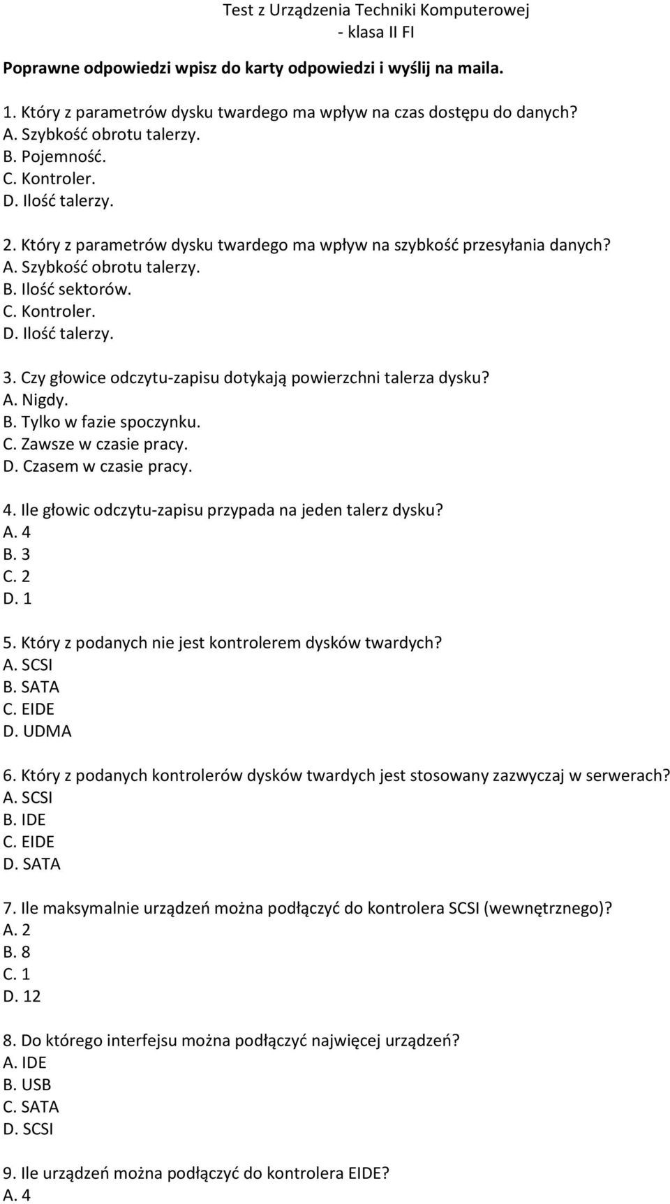 Czy głowice odczytu-zapisu dotykają powierzchni talerza dysku? A. Nigdy. B. Tylko w fazie spoczynku. C. Zawsze w czasie pracy. D. Czasem w czasie pracy. 4.