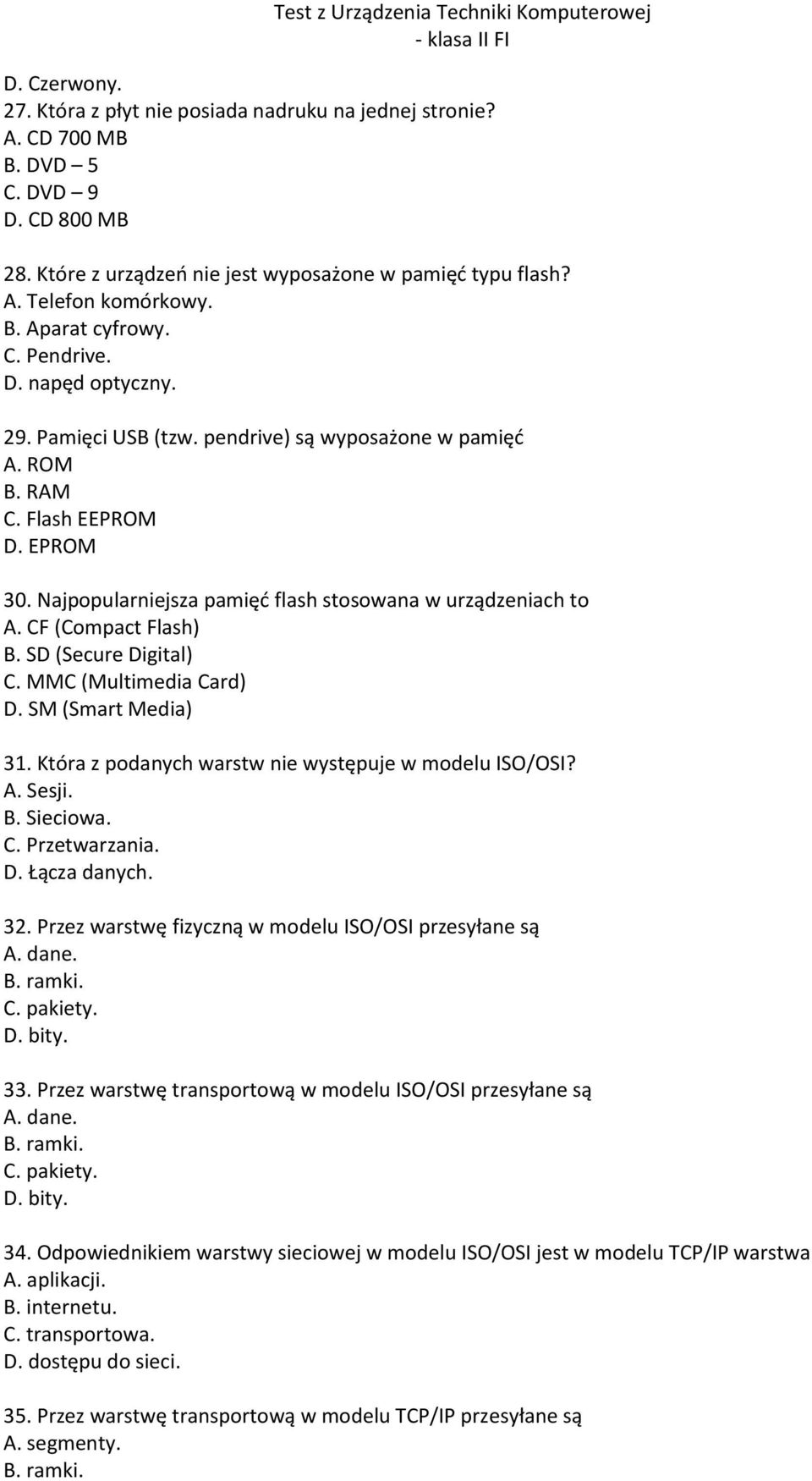 CF (Compact Flash) B. SD (Secure Digital) C. MMC (Multimedia Card) D. SM (Smart Media) 31. Która z podanych warstw nie występuje w modelu ISO/OSI? A. Sesji. B. Sieciowa. C. Przetwarzania. D. Łącza danych.