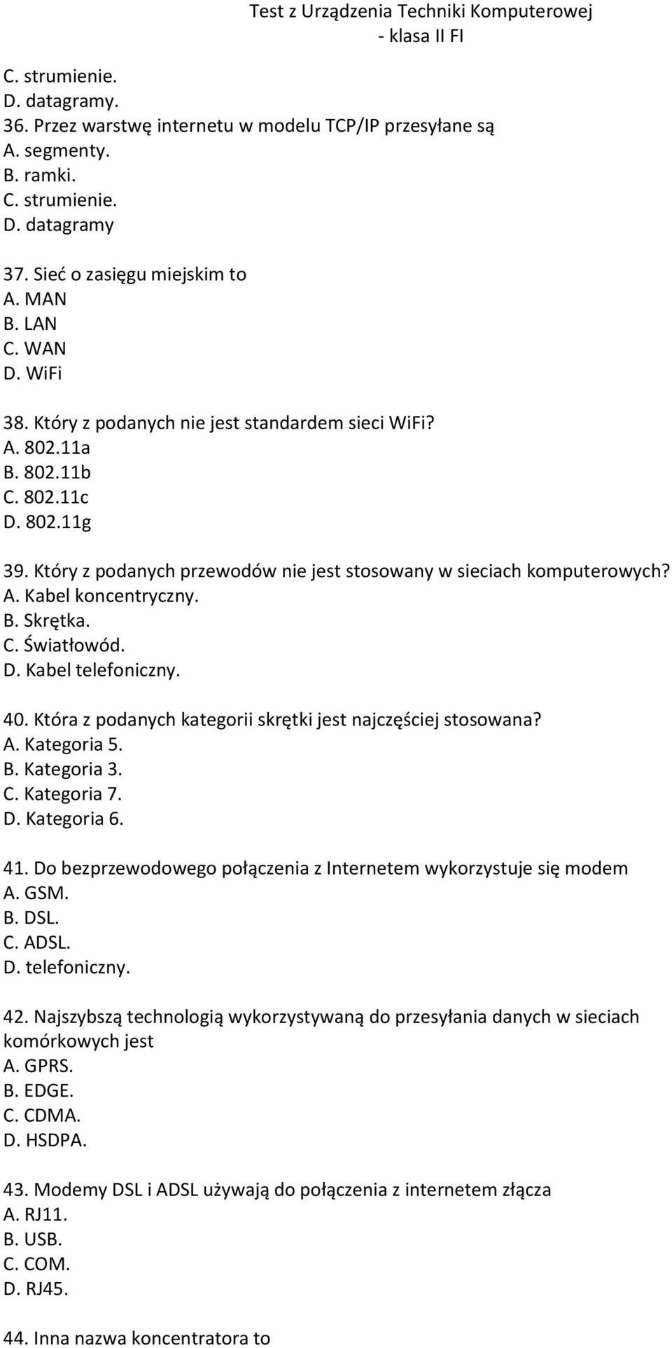 C. Światłowód. D. Kabel telefoniczny. 40. Która z podanych kategorii skrętki jest najczęściej stosowana? A. Kategoria 5. B. Kategoria 3. C. Kategoria 7. D. Kategoria 6. 41.