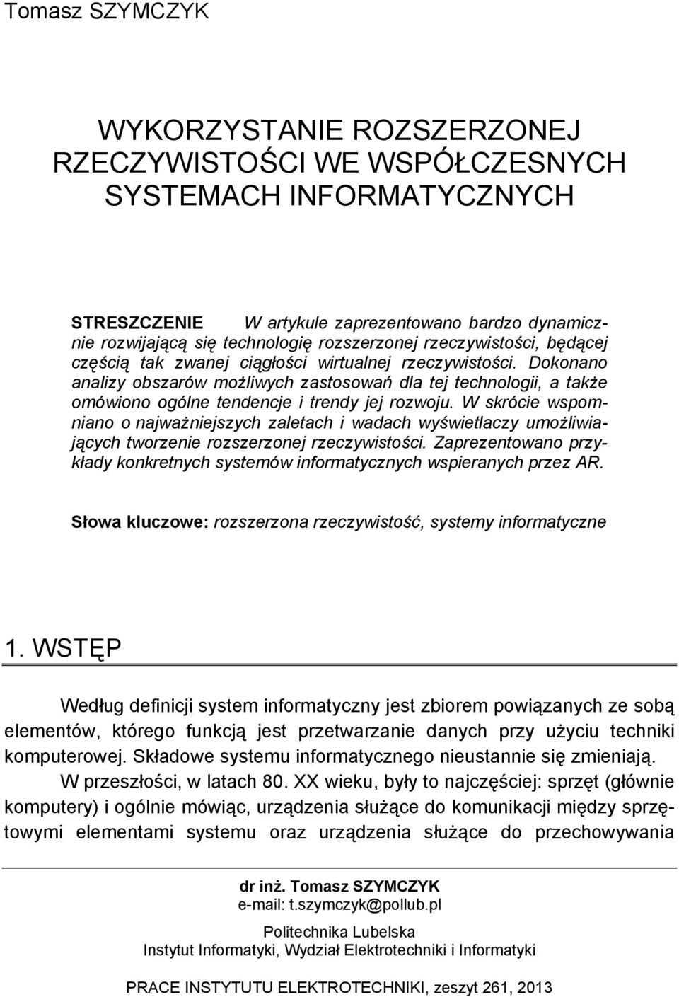 Dokonano analizy obszarów możliwych zastosowań dla tej technologii, a także omówiono ogólne tendencje i trendy jej rozwoju.