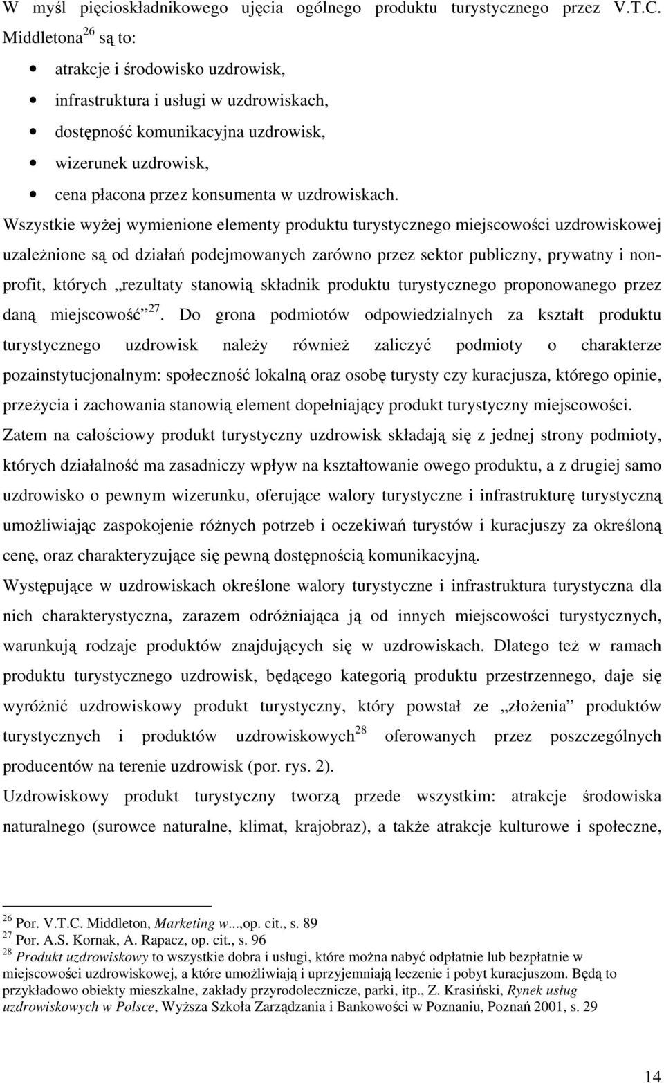 Wszystkie wyżej wymienione elementy produktu turystycznego miejscowości uzdrowiskowej uzależnione są od działań podejmowanych zarówno przez sektor publiczny, prywatny i nonprofit, których rezultaty