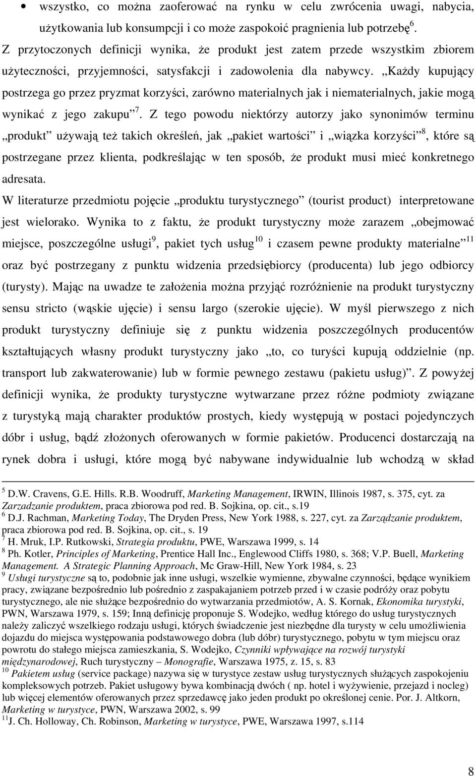 Każdy kupujący postrzega go przez pryzmat korzyści, zarówno materialnych jak i niematerialnych, jakie mogą wynikać z jego zakupu 7.