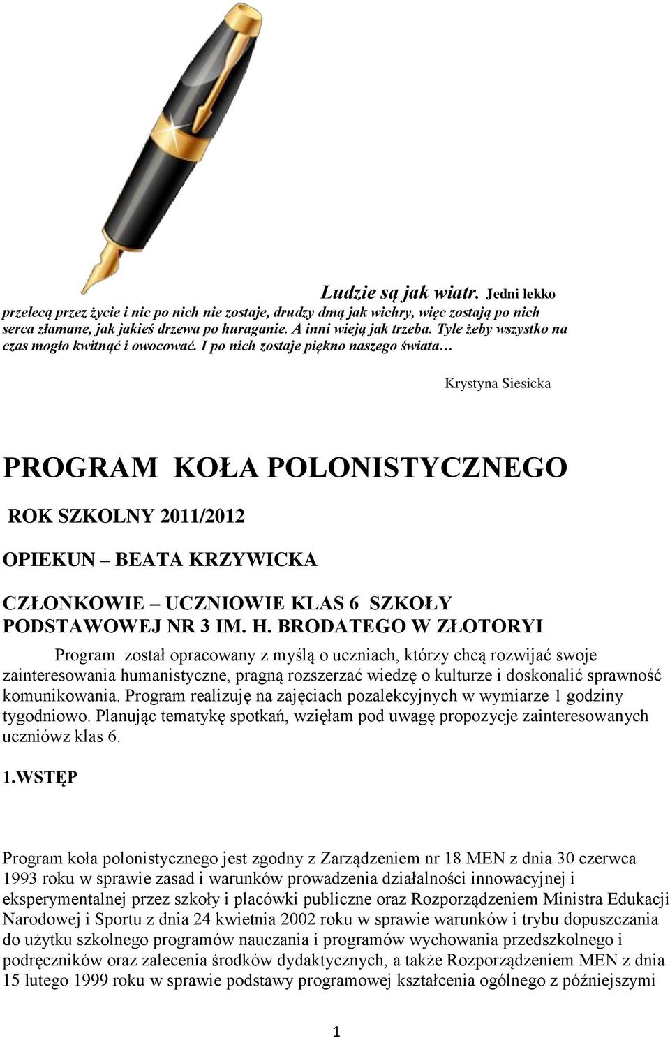 I po nich zostaje piękno naszego świata Krystyna Siesicka PROGRAM KOŁA POLONISTYCZNEGO ROK SZKOLNY 2011/2012 OPIEKUN BEATA KRZYWICKA CZŁONKOWIE UCZNIOWIE KLAS 6 SZKOŁY PODSTAWOWEJ NR 3 IM. H.