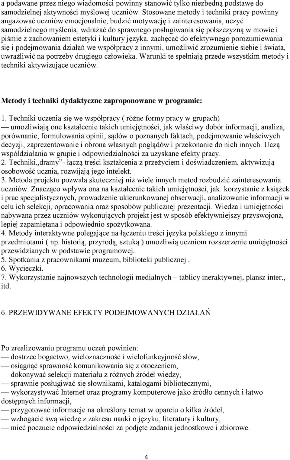 piśmie z zachowaniem estetyki i kultury języka, zachęcać do efektywnego porozumiewania się i podejmowania działań we współpracy z innymi, umożliwić zrozumienie siebie i świata, uwrażliwić na potrzeby