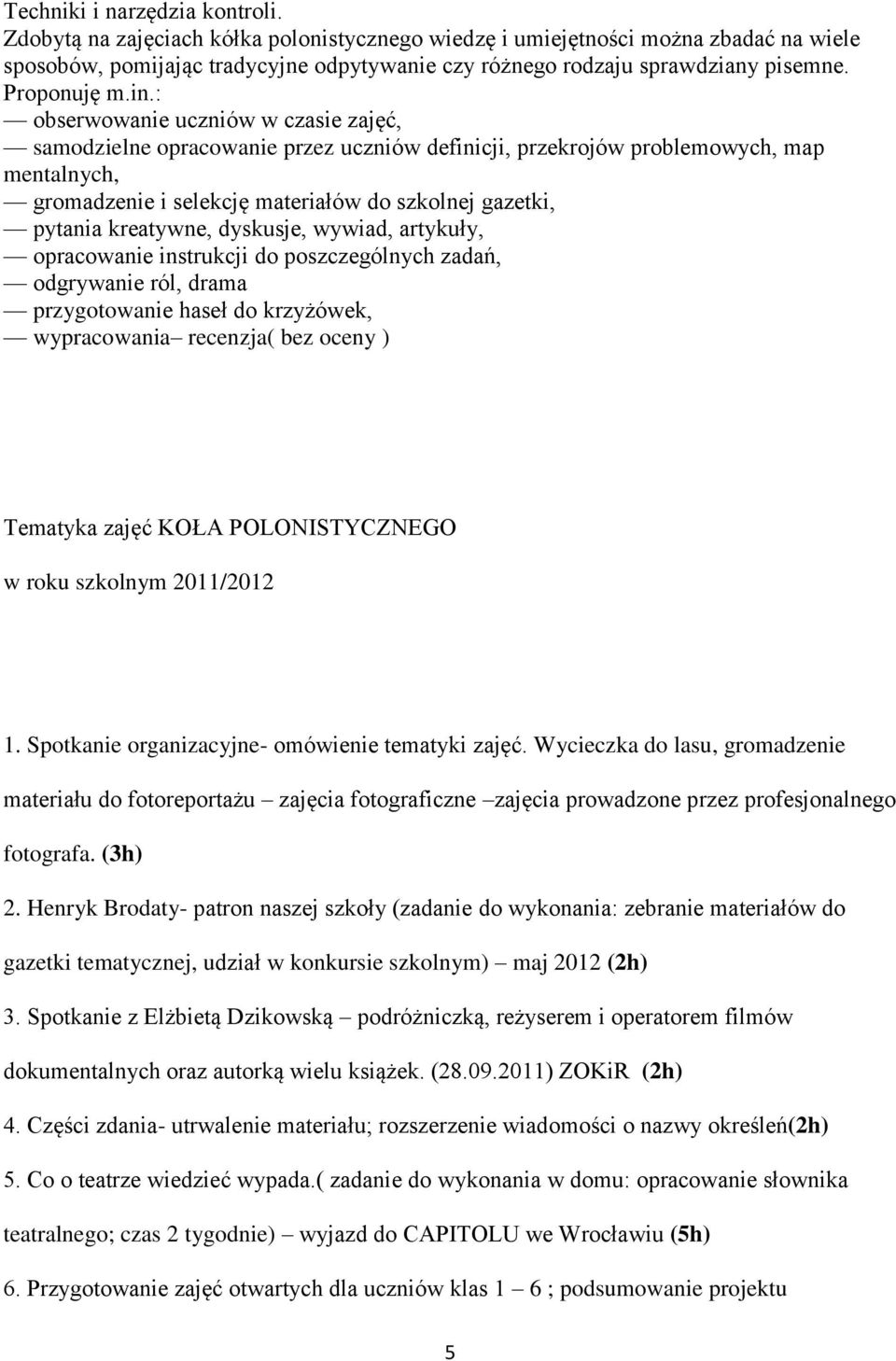 : obserwowanie uczniów w czasie zajęć, samodzielne opracowanie przez uczniów definicji, przekrojów problemowych, map mentalnych, gromadzenie i selekcję materiałów do szkolnej gazetki, pytania