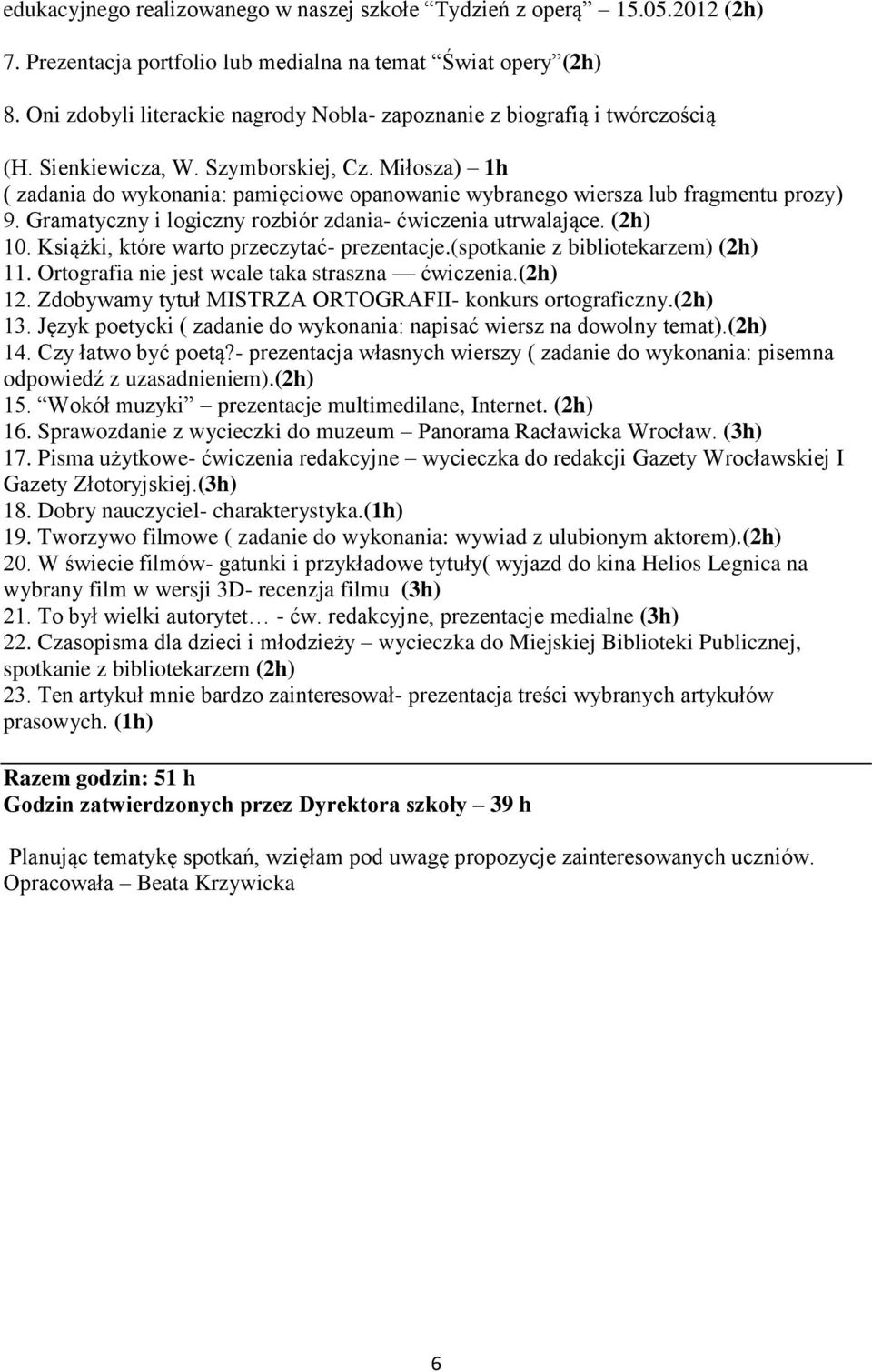 Miłosza) 1h ( zadania do wykonania: pamięciowe opanowanie wybranego wiersza lub fragmentu prozy) 9. Gramatyczny i logiczny rozbiór zdania- ćwiczenia utrwalające. (2h) 10.