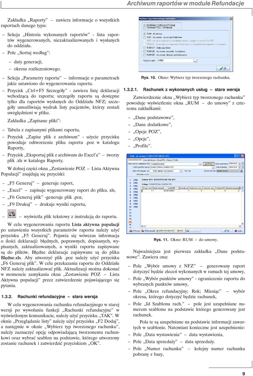 Przycisk Ctrl+F5 Szczegóły - zawiera listę deklaracji wchodzącą do raportu; szczegóły raportu są dostępne tylko dla raportów wysłanych do Oddziału NFZ; szczegóły umożliwiają wydruk listy pacjentów,