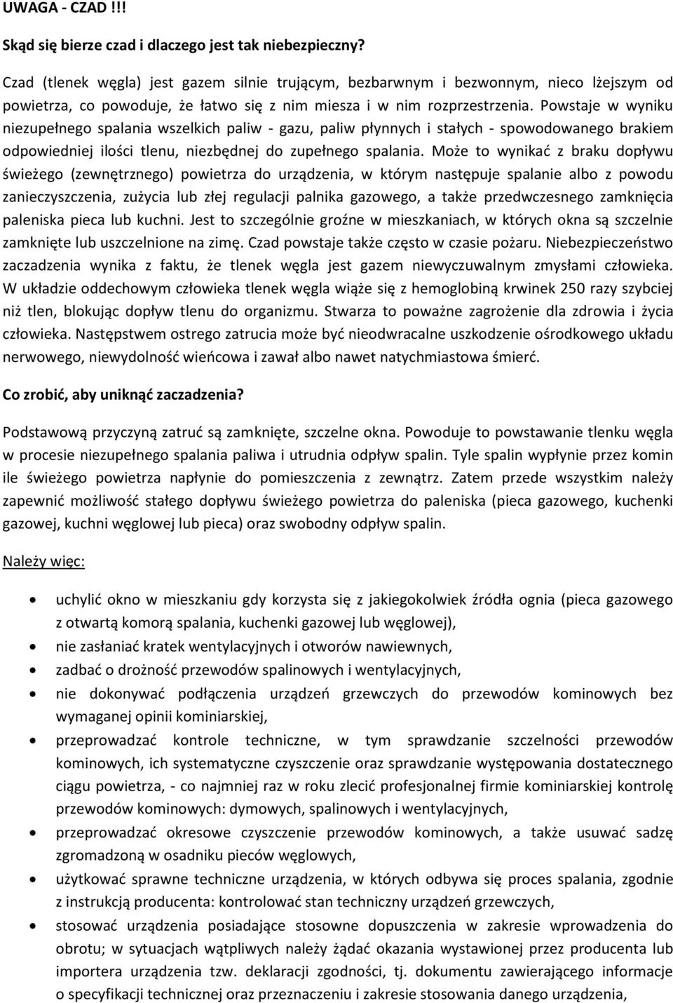 Powstaje w wyniku niezupełnego spalania wszelkich paliw - gazu, paliw płynnych i stałych - spowodowanego brakiem odpowiedniej ilości tlenu, niezbędnej do zupełnego spalania.