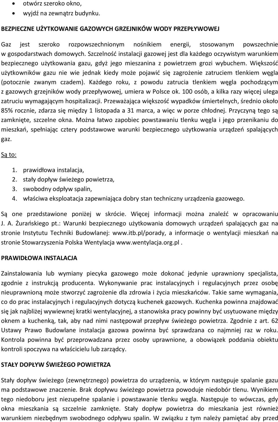 Szczelnośd instalacji gazowej jest dla każdego oczywistym warunkiem bezpiecznego użytkowania gazu, gdyż jego mieszanina z powietrzem grozi wybuchem.