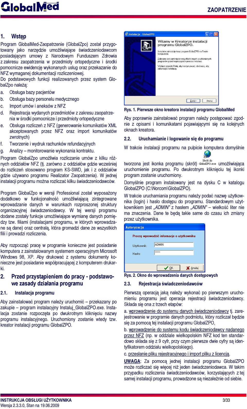 Do podstawowych funkcji realizowanych przez system GlobalZpo należą: a. Obsługa bazy pacjentów b. Obsługa bazy personelu medycznego c. Import umów i aneksów z NFZ d.