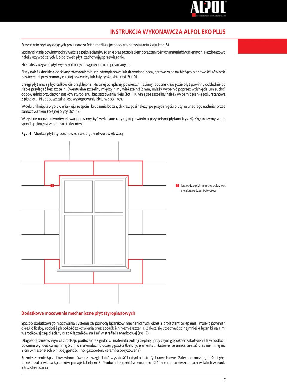 Nie należy używać płyt wyszczerbionych, wgniecionych i połamanych. Płyty należy dociskać do ściany równomiernie, np.