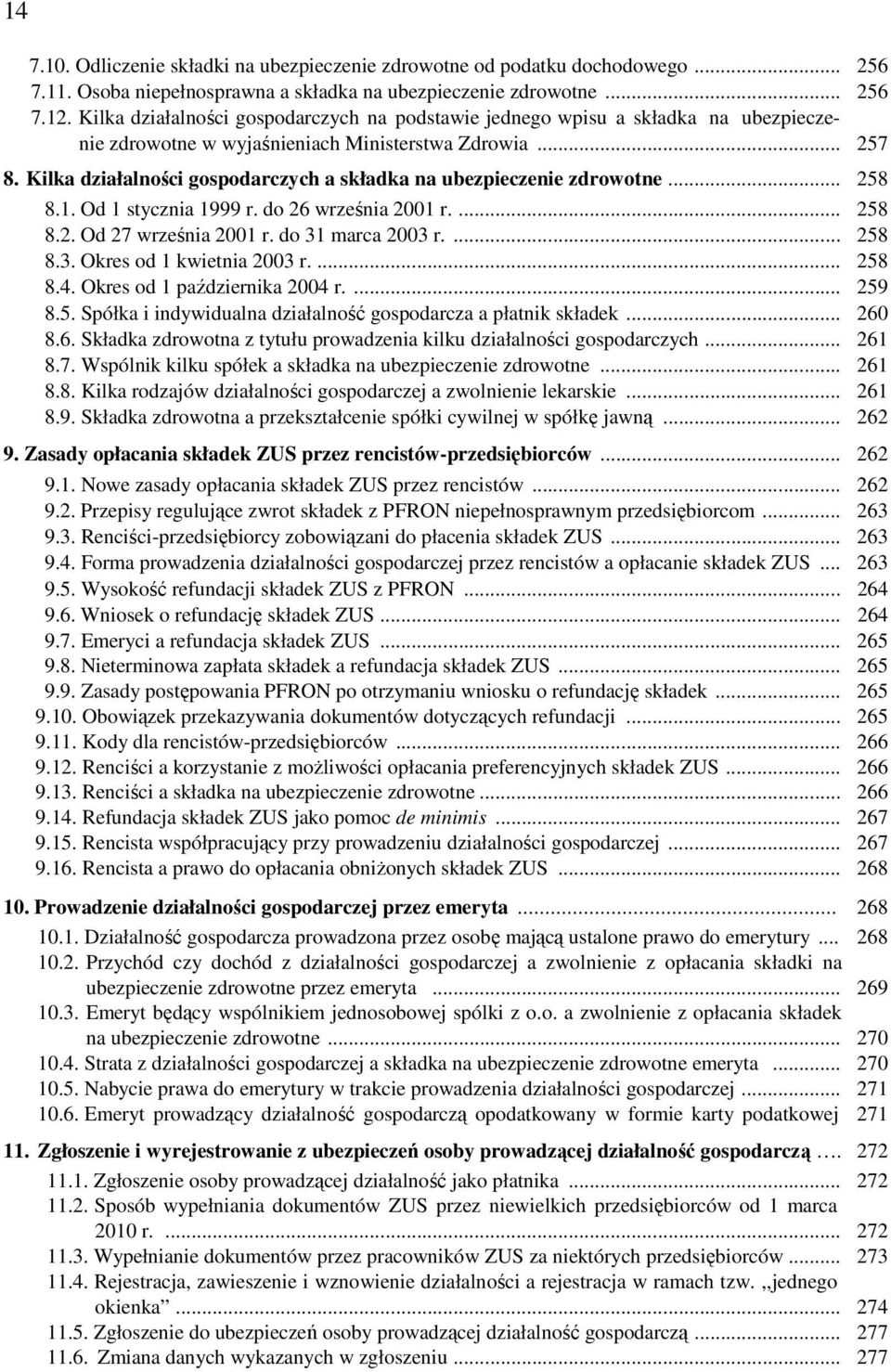 Kilka działalności gospodarczych a składka na ubezpieczenie zdrowotne... 258 8.1. Od 1 stycznia 1999 r. do 26 września 2001 r.... 258 8.2. Od 27 września 2001 r. do 31 marca 2003 r.... 258 8.3. Okres od 1 kwietnia 2003 r.