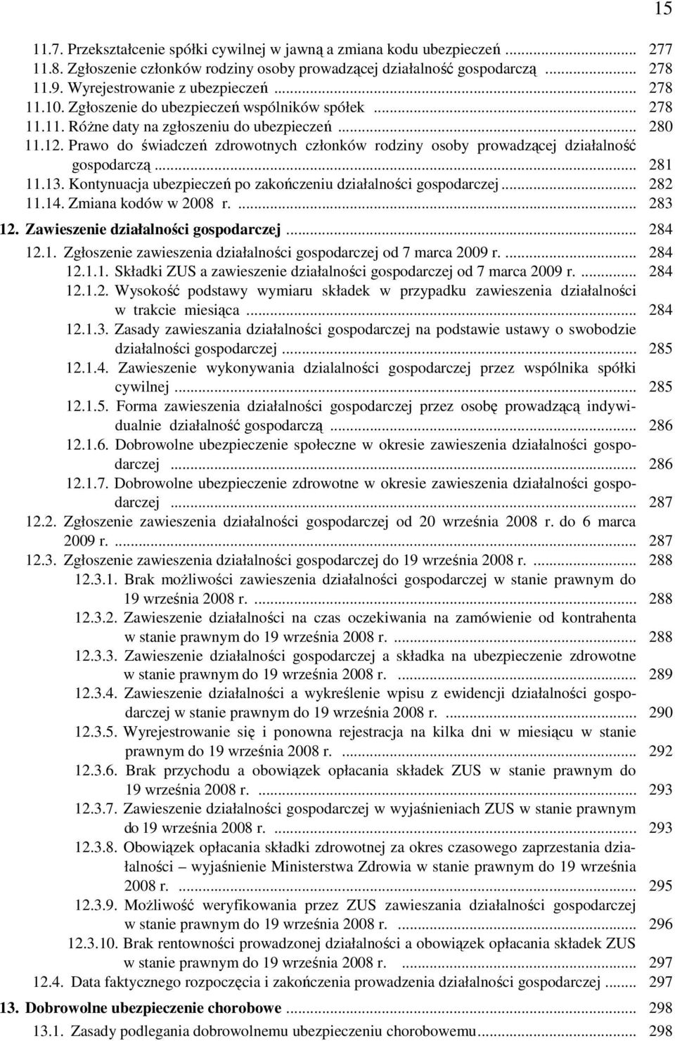 Prawo do świadczeń zdrowotnych członków rodziny osoby prowadzącej działalność gospodarczą... 281 11.13. Kontynuacja ubezpieczeń po zakończeniu działalności gospodarczej... 282 11.14.