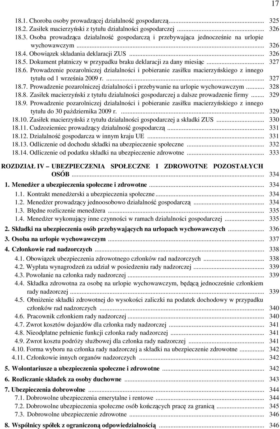 ... 327 18.7. Prowadzenie pozarolniczej działalności i przebywanie na urlopie wychowawczym... 328 18.8. Zasiłek macierzyński z tytułu działalności gospodarczej a dalsze prowadzenie firmy... 329 