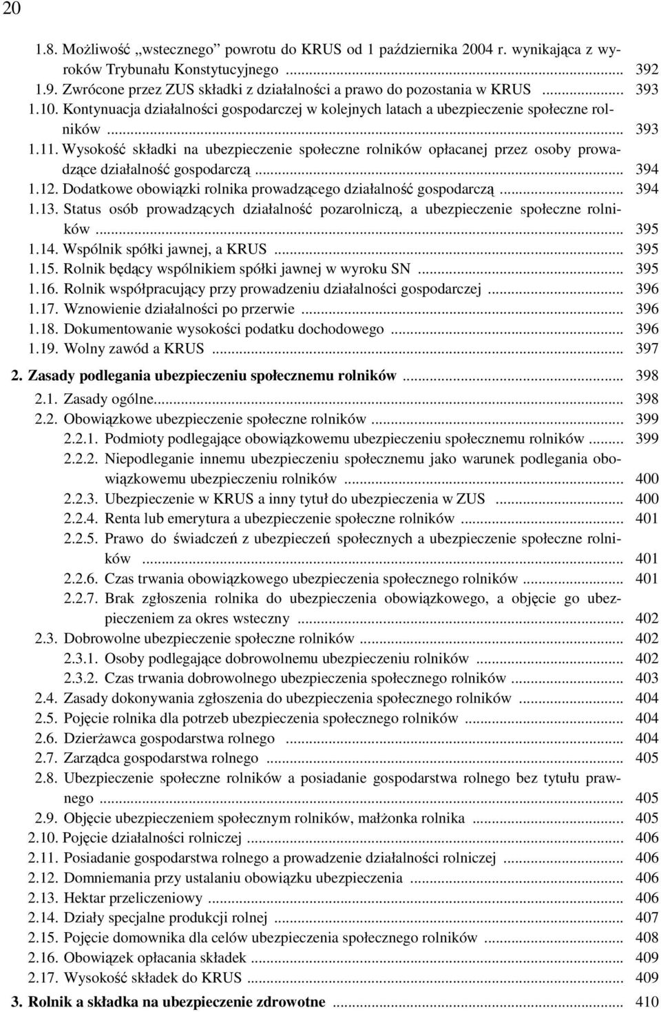 Wysokość składki na ubezpieczenie społeczne rolników opłacanej przez osoby prowadzące działalność gospodarczą... 394 1.12. Dodatkowe obowiązki rolnika prowadzącego działalność gospodarczą... 394 1.13.