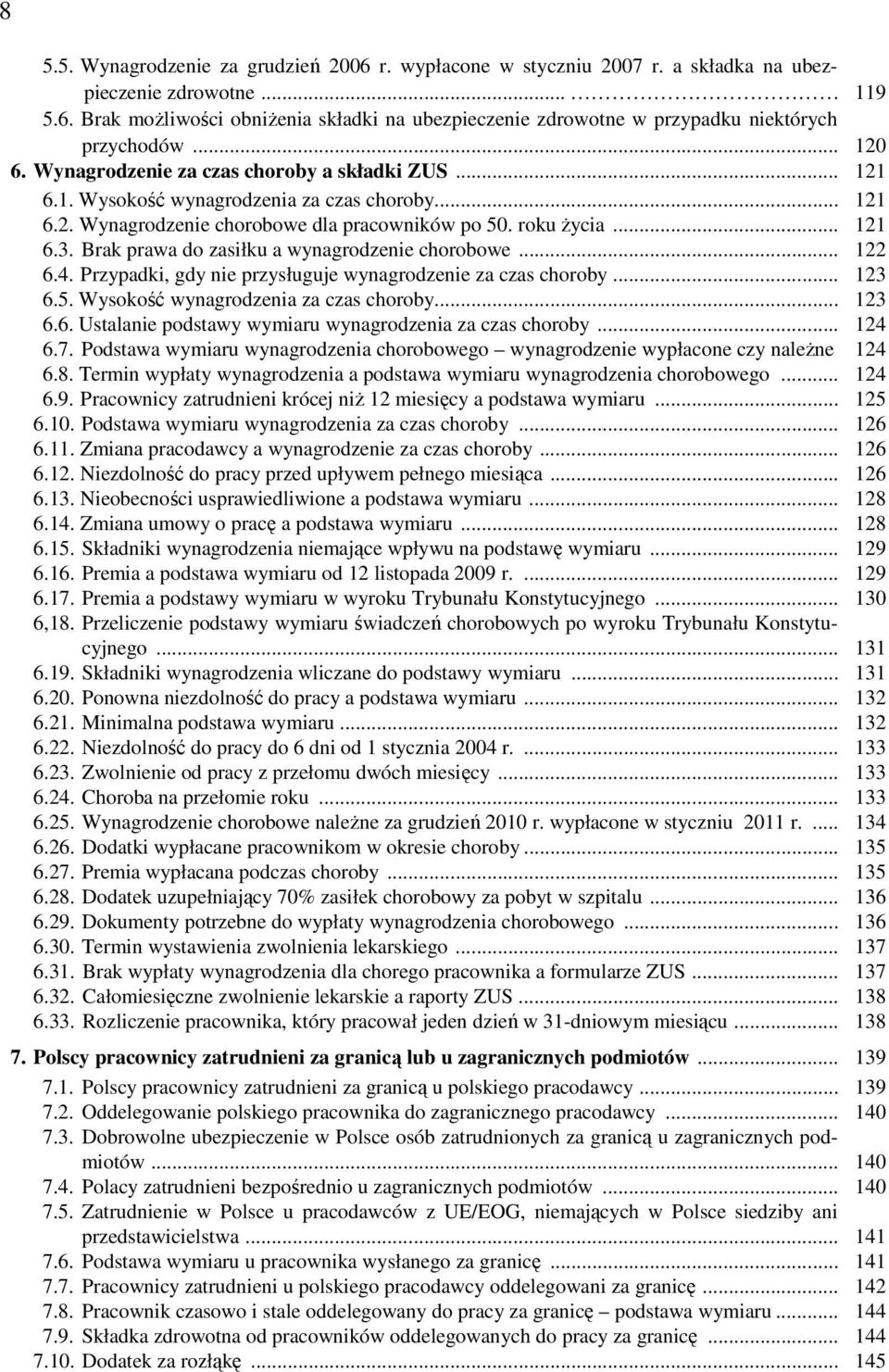 Brak prawa do zasiłku a wynagrodzenie chorobowe... 122 6.4. Przypadki, gdy nie przysługuje wynagrodzenie za czas choroby... 123 6.5. Wysokość wynagrodzenia za czas choroby... 123 6.6. Ustalanie podstawy wymiaru wynagrodzenia za czas choroby.