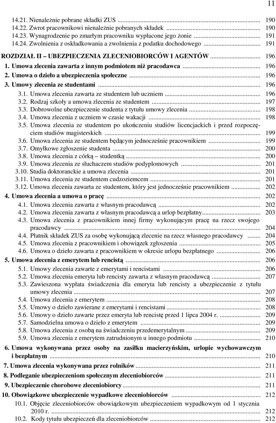 Umowa o dzieło a ubezpieczenia społeczne... 196 3. Umowy zlecenia ze studentami... 196 3.1. Umowa zlecenia zawarta ze studentem lub uczniem... 196 3.2. Rodzaj szkoły a umowa zlecenia ze studentem.