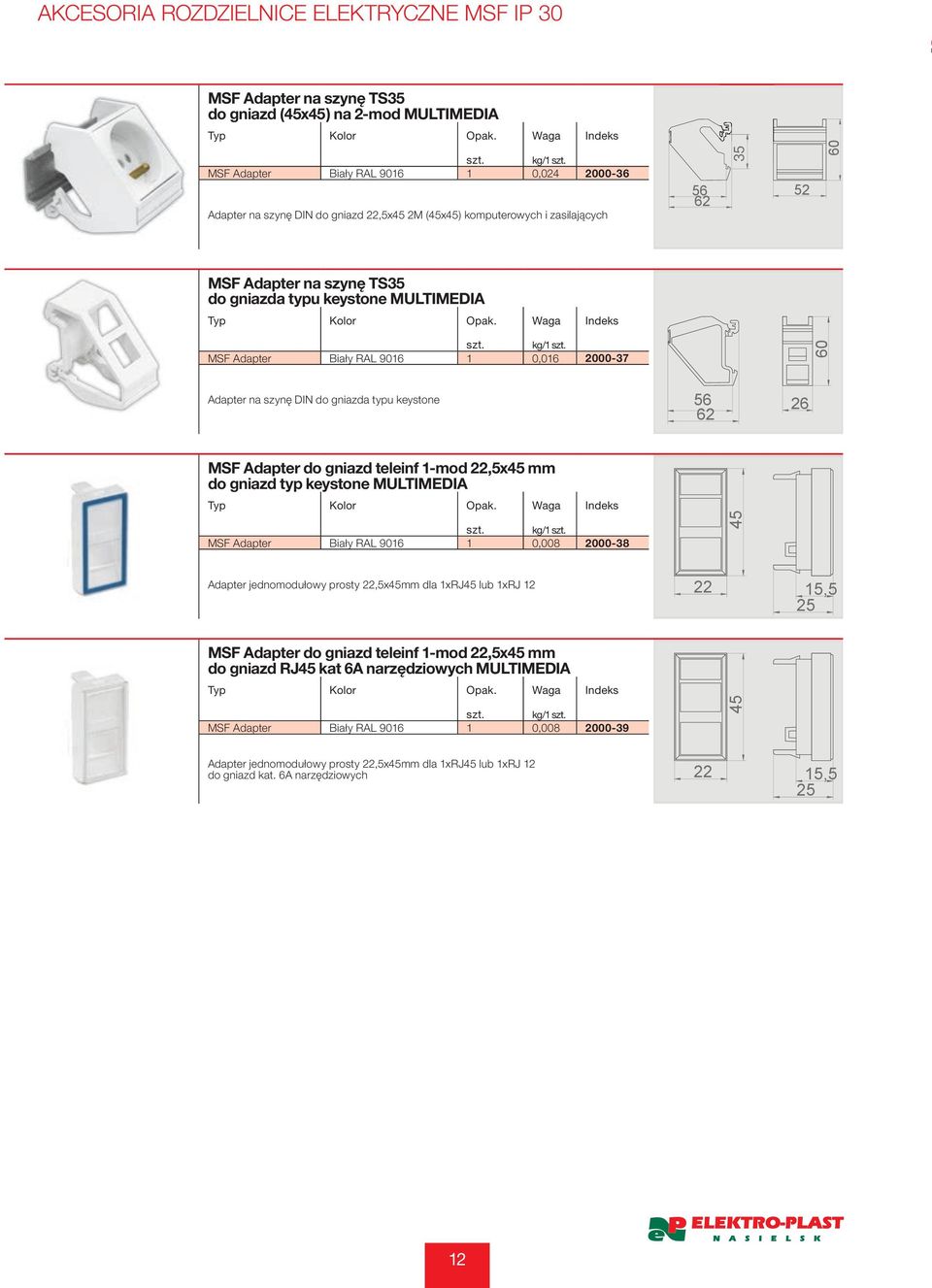 56 26 62 MSF Adapter do gniazd teleinf 1-mod 22,5x45 mm do gniazd typ keystone MULTIMEDIA MSF Adapter Biały RAL 9016 1 0,008 2000-38 45 Adapter jednomodułowy prosty 22,5x45mm dla 1xRJ45 lub 1xRJ 12