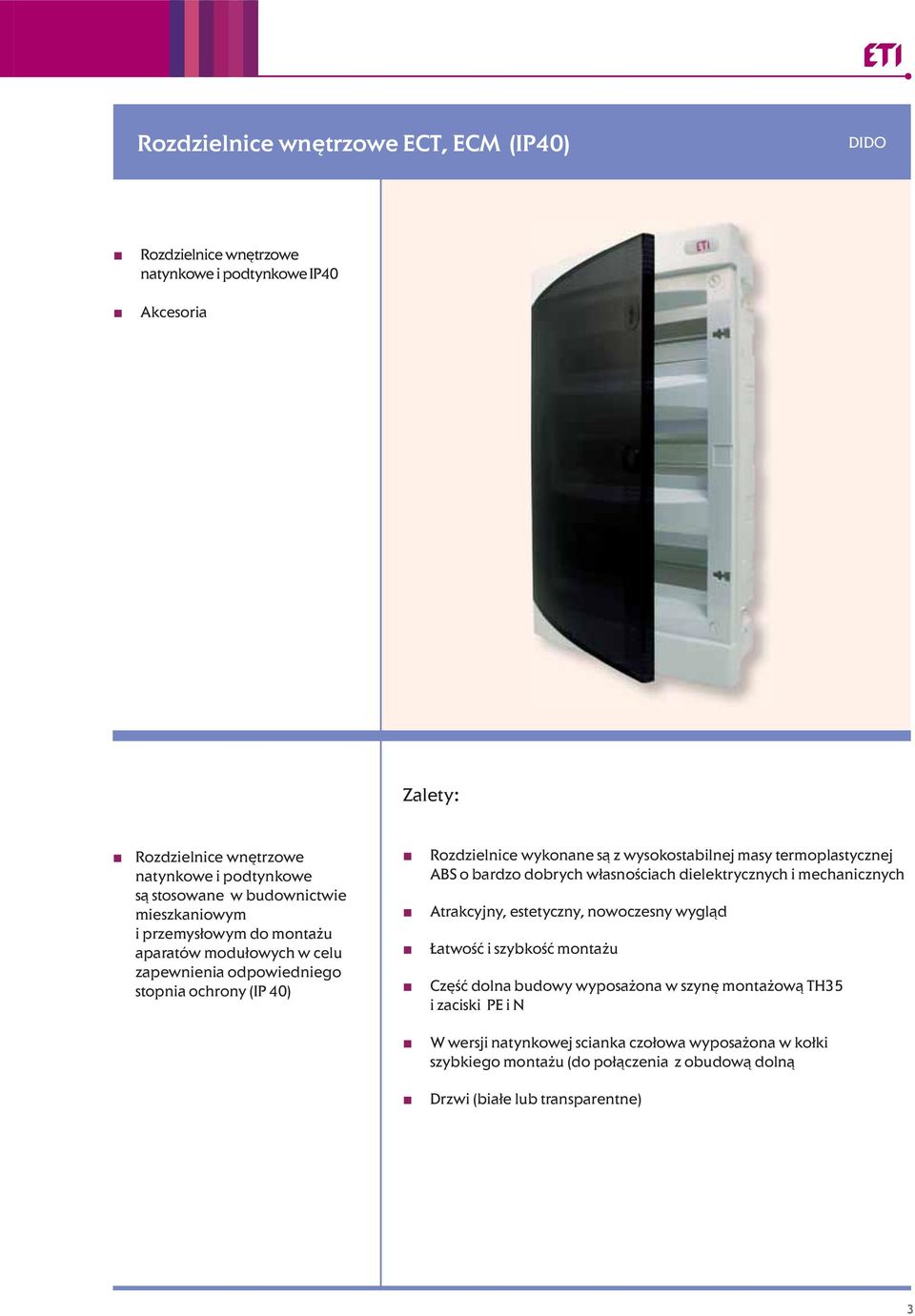 termoplastycznej ABS o bardzo dobrych własnościach dielektrycznych i mechanicznych Atrakcyjny, estetyczny, nowoczesny wygląd Łatwość i szybkość montażu Część dolna budowy