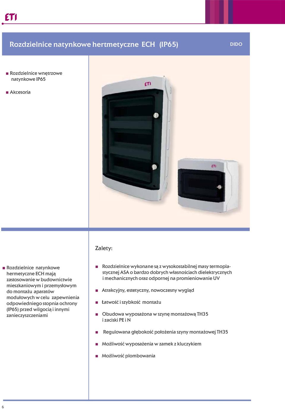 wysokostabilnej masy termoplastycznej ASA o bardzo dobrych własnościach dielektrycznych i mechanicznych oraz odpornej na promieniowanie UV Atrakcyjny, estetyczny, nowoczesny wygląd