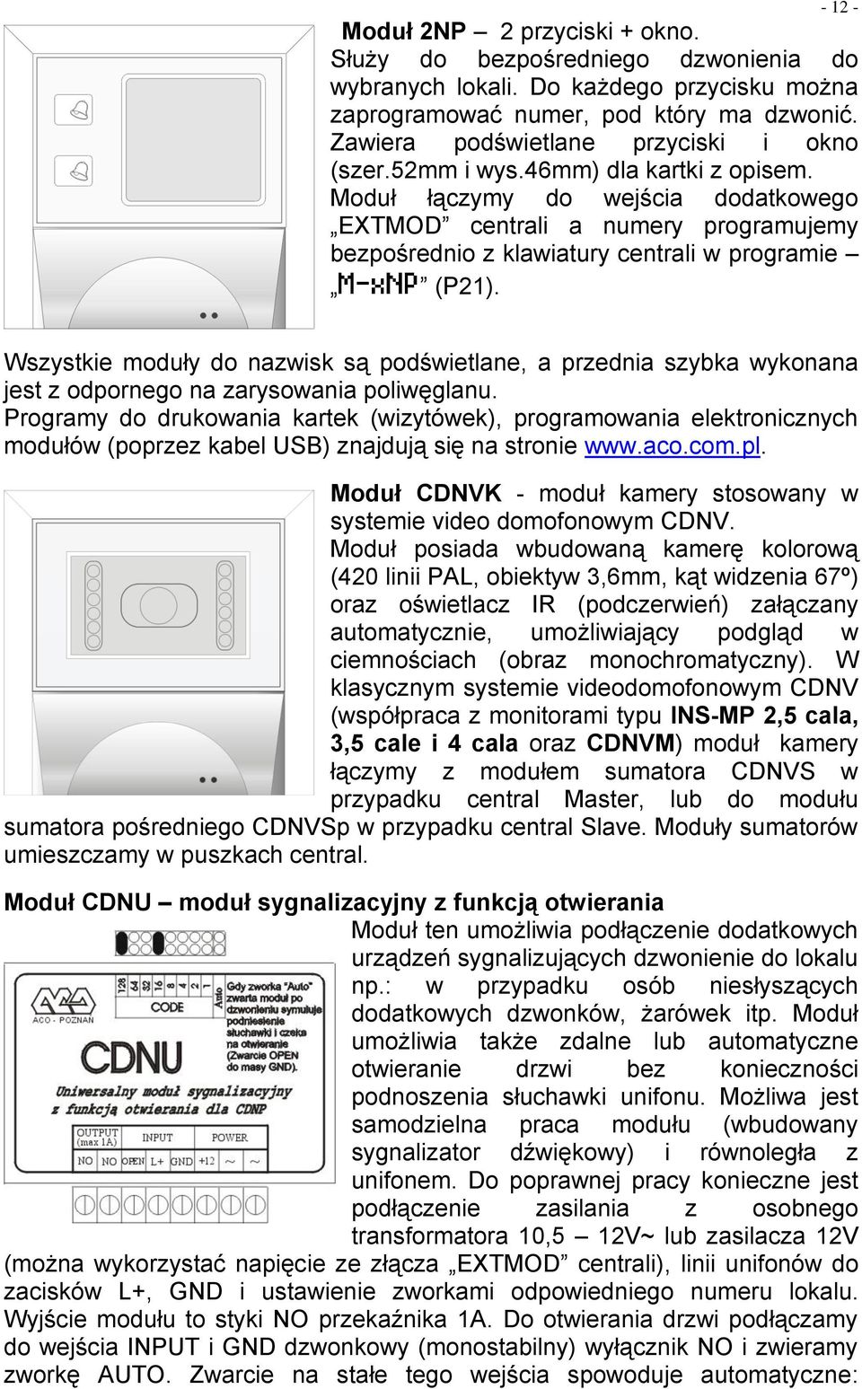 Moduł łączymy do wejścia dodatkowego EXTMOD centrali a numery programujemy bezpośrednio z klawiatury centrali w programie (P21).