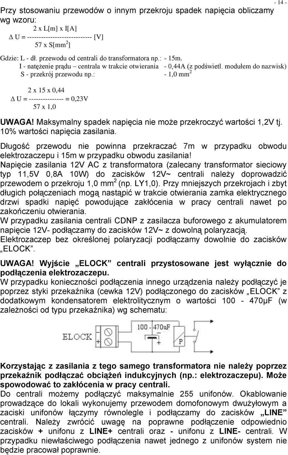 : - 1,0 mm 2 2 x 15 x 0,44 U = --------------- = 0,23V 57 x 1,0 UWAGA! Maksymalny spadek napięcia nie może przekroczyć wartości 1,2V tj. 10% wartości napięcia zasilania.